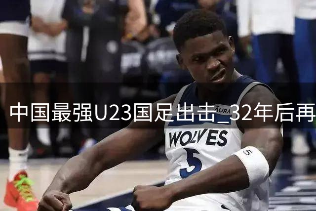 中国最强U23国足出击 32年后再战亚运冲冠