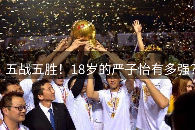 五战五胜！18岁的严子怡有多强？