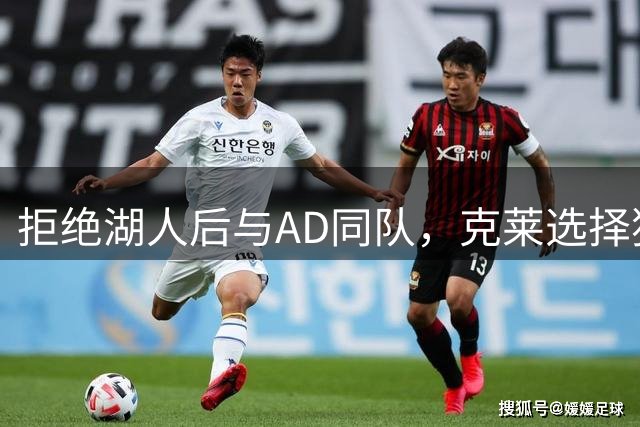 拒绝湖人后与AD同队，克莱选择独行侠两年无缘季后赛
