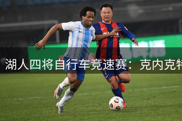 湖人四将自行车竞速赛：克内克特一马当先 塞克斯顿最后