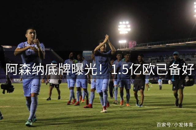 阿森纳底牌曝光！1.5亿欧已备好，马竞点头，只等阿尔瓦雷斯同意
