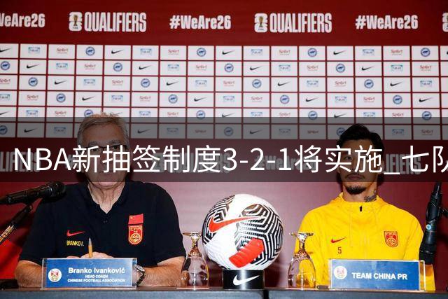 NBA新抽签制度3-2-1将实施 七队共享最高状元签概率